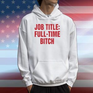 Job Title Full-Time Bitch T-Shirts