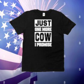 Just One More Cow I Promise Shirt