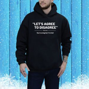 Let's Agree To Disagree You're Wrong But I'm Tired Sweater