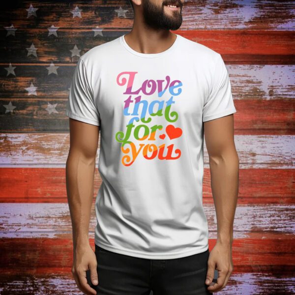 Love That For You Rainbow SweatShirts