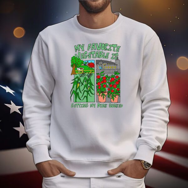 My Favorite Vegetable Is Getting My Dick Sucked Tee Shirts