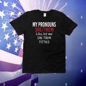 My Pronouns She Them Like Let Me She Them Titties T-Shirt