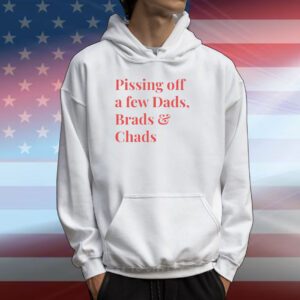 Pissing Off A Few Dads Brads & Chads T-Shirt