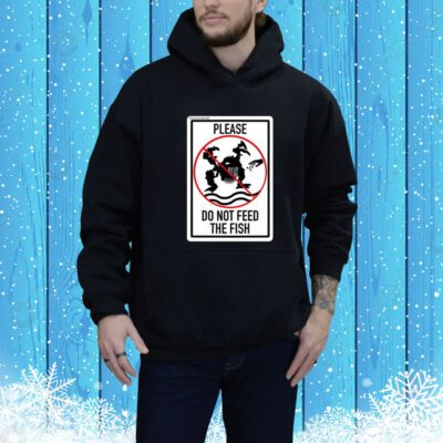 Please Do Not Feed The Fish SweatShirts