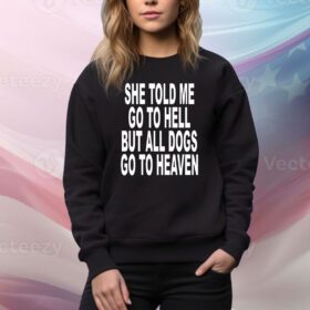 Revive She Told Me Go To Hell But All Dogs Go To Heaven SweatShirt