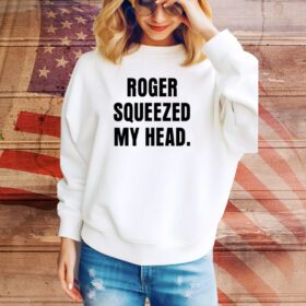 Roger Squeezed My Head SweatShirt