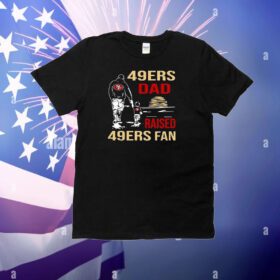 San Francisco 49ers Dad Raised A 49ers Fan Fathers Day Son Family Matching T-Shirt