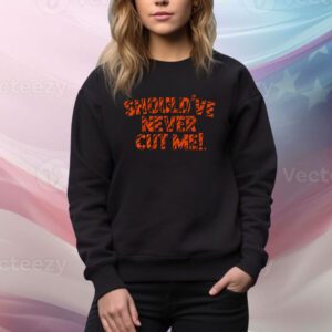 Should've Never Cut Me Hoodie TShirts