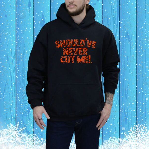 Should've Never Cut Me Hoodie Shirt