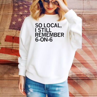 So Local I Still Remember 6 On 6 Basketball SweatShirt