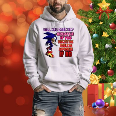 Sonic Will You Date Me Breathe If Yes Recite The Bible In Japanese If No Hoodie Shirt