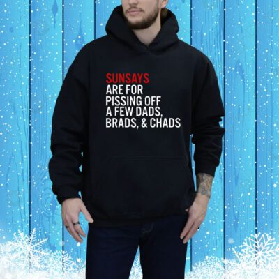 Sundays Are For Pissing Off A Few Dads Brads And Chads Hoodie Shirt