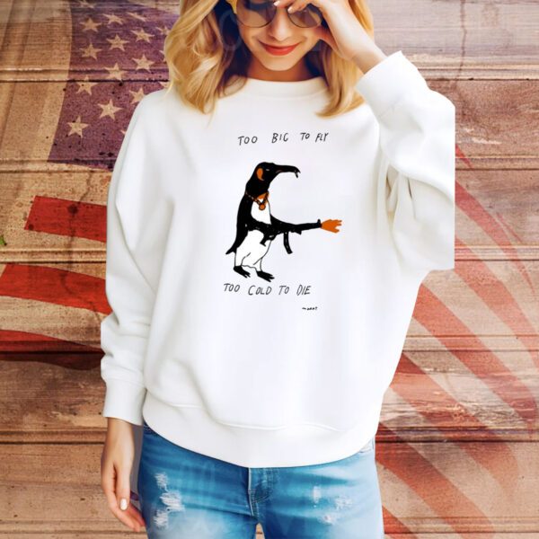 Too Big To Fly Too Cold To Die SweatShirt