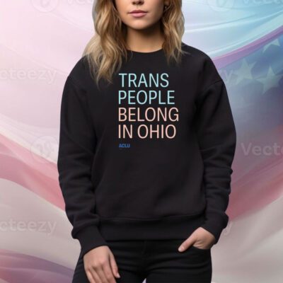 Trans People Belong In Ohio Hoodie Tee Shirt