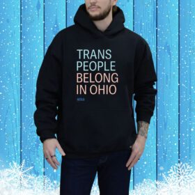 Trans People Belong In Ohio Hoodie Shirt