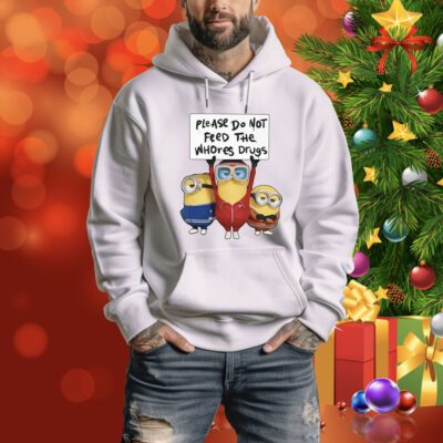 Unethical Threads Please Do Not Feed The Whores Drugs Minions Sweater