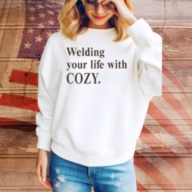 Welding Your Life With Cozy Tee Shirt