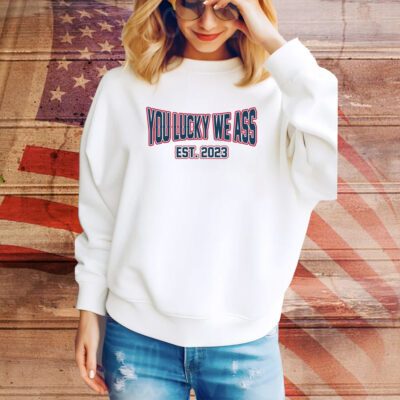 You Lucky We Ass est. 2023 New England Football SweatShirt