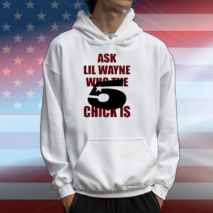 Ask Lil Wayne Who The 5 Star Chick Is T-Shirts
