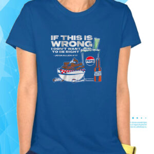 Buffalo Pepsi: If This Is Wrong I Don't Want To Be Right T-Shirts