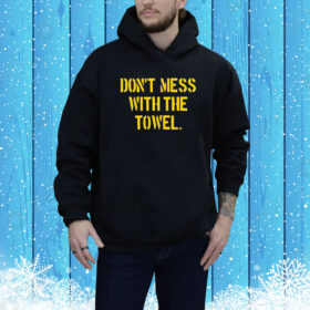 Don’t Mess With The Towel Hoodie Shirt
