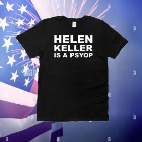 Helen Keller Is A Psyop T-Shirt