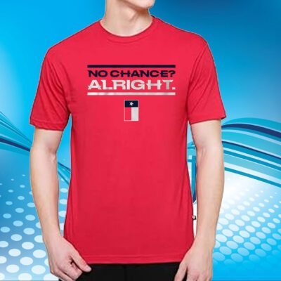 Houston: No Chance? Alright T-Shirt