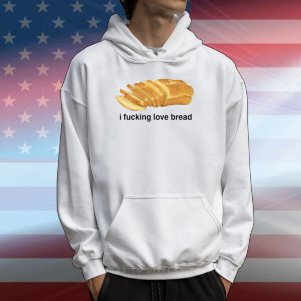 I Fucking Love Bread T-Shirts