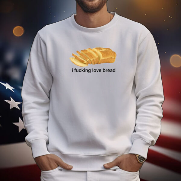 I Fucking Love Bread Tee Shirts