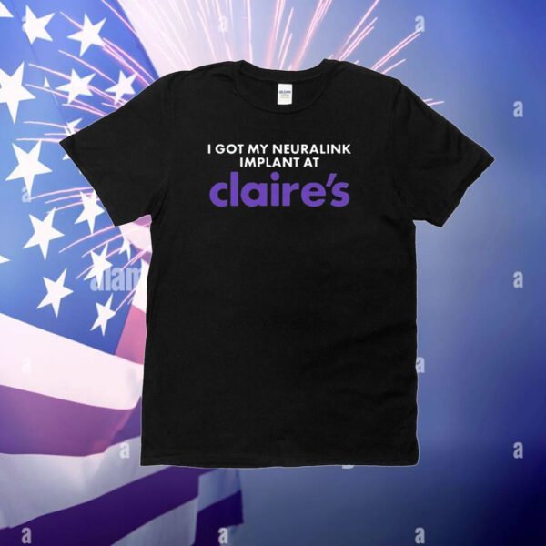 I Got My Neuralink Implant At Claire’s T-Shirt