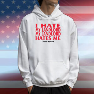 I Hate My Landlord And My Landlord Hates Me Denied Approval T-Shirts