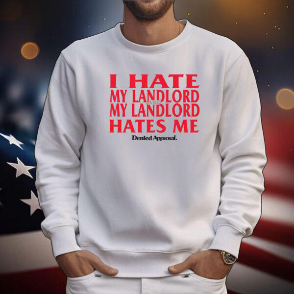 I Hate My Landlord And My Landlord Hates Me Denied Approval Tee Shirts