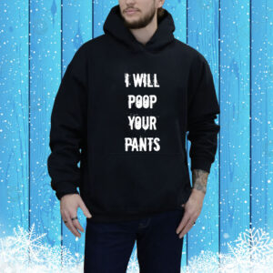 I Will Poop Your Pants Hoodie Shirt