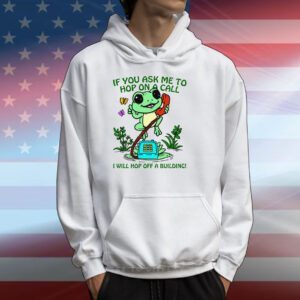If You Ask me 2 Hop On A Call I Will Hop Off A Building T-Shirts