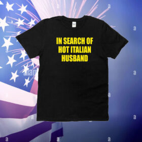 In Search Of Hot Italian Husband T-Shirt