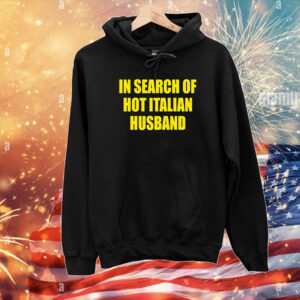 In Search Of Hot Italian Husband T-Shirts