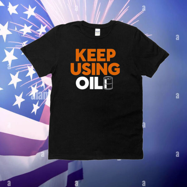 Keep Using Oil T-Shirt