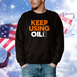 Keep Using Oil Tee Shirts