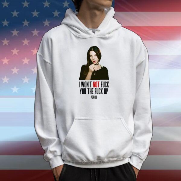 Lana Del Rey I Won’t Not Fuck You The Fuck Up Period T-Shirts