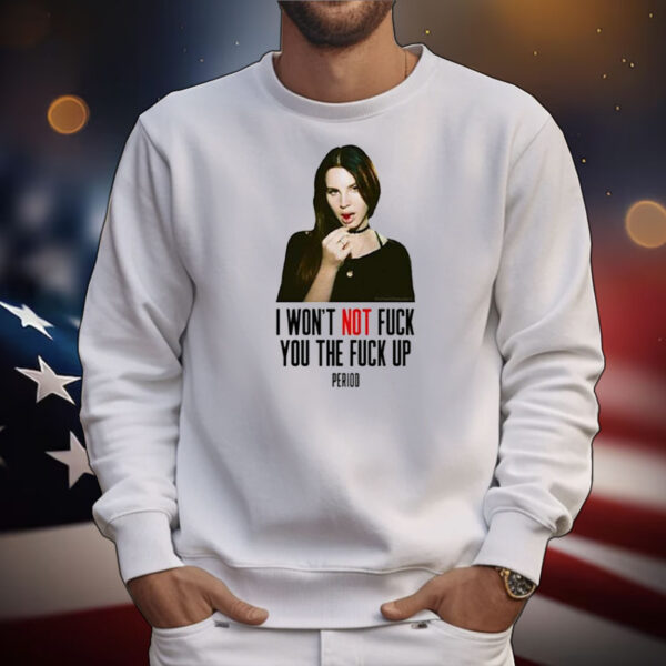 Lana Del Rey I Won’t Not Fuck You The Fuck Up Period Tee Shirts