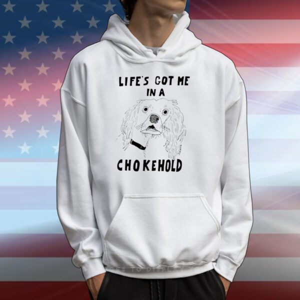 Life’s Got Me In A Chokehold T-Shirts