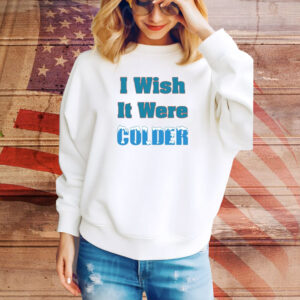 Mike Mcdaniel I Wish It Were Colder Hoodie TShirts