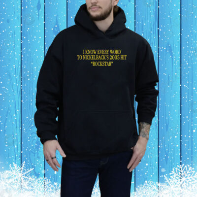 Old School Hats I Know Every Word To Nickelback's 2005 Hit Rockstar Hoodie Shirt