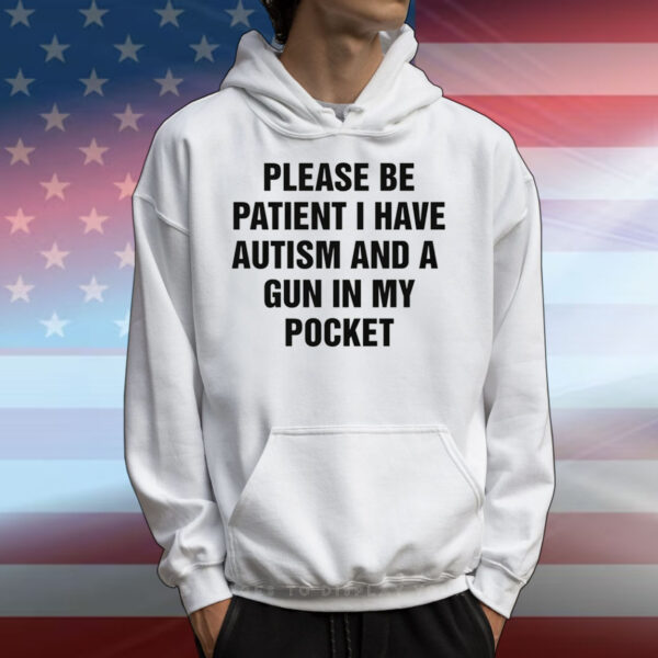 Please Be Patient I Have Autism And A Gun In My Pocket T-Shirts