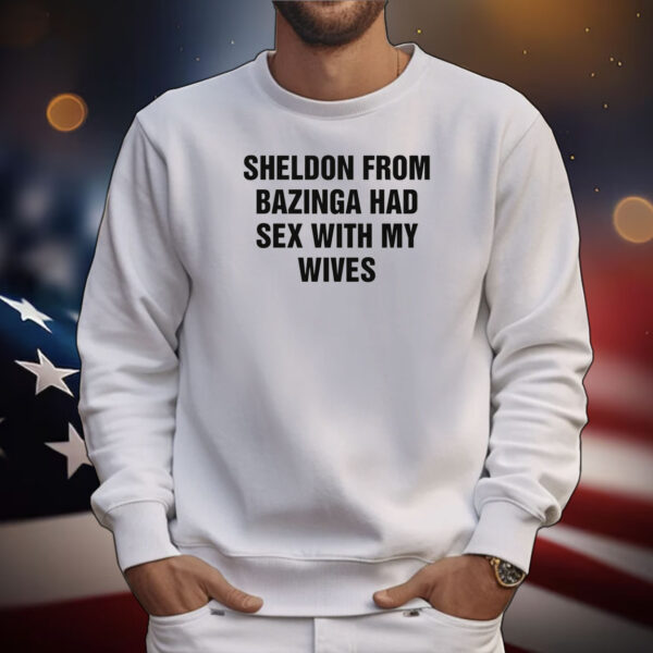 Sheldon From Bazinga Had Sex With My Wives Tee Shirts