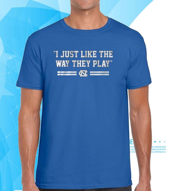 UNC Basketball: I Just Like the Way They Play T-Shirt