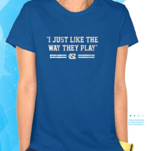 UNC Basketball: I Just Like the Way They Play T-Shirts