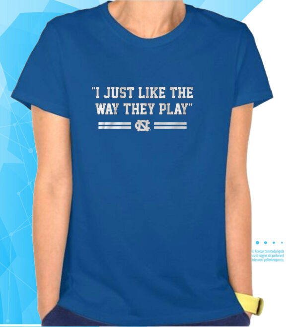 UNC Basketball: I Just Like the Way They Play T-Shirts