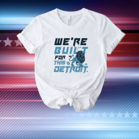 We Are Built For This Detroit Lions Football T-Shirt