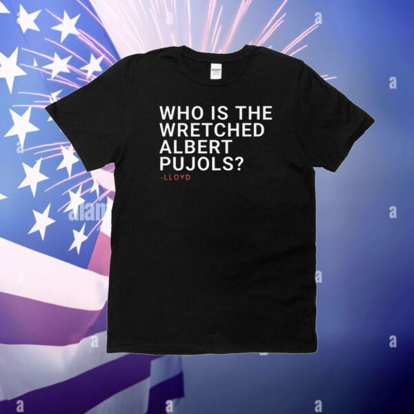 Who Is The Wretched Albert Pujols Lloyd T-Shirt